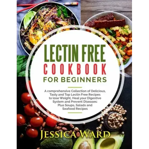 Lectin Free Cookbook For Beginners: A comprehensive Collection of Delicious, Tasty and Top Lectin Free Recipes to lose Weight, Heal your Digestive Sys