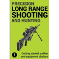 Precision Long Range Shooting And Hunting: Getting started, caliber and equipment choices