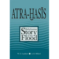 Atra-Hasis: The Babylonian Story of the Flood, with the Sumerian Flood Story