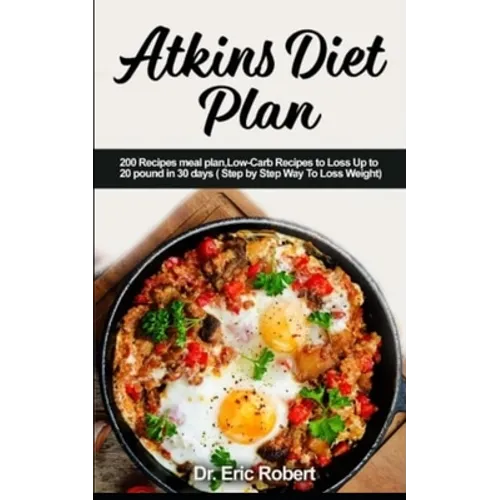 Atkins Diet Plan: 200 Recipes meal plan, Low-Carb Recipes to Loss Up to 20 pound in 30 days ( Step by Step Way to Loss Weight)