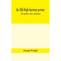An Old-High-German primer; with grammar, notes, and glossary