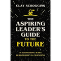 The Aspiring Leader's Guide to the Future: 9 Surprising Ways Leadership Is Changing