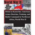 Defeat at Kasserine: American Armor Doctrine, Training, and Battle Command in Northwest Africa, World War II
