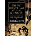 The Past Doesn't Have a Future, But You Do: Achieving the Future That's in Your Hands
