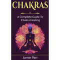 Chakras: A Complete Guide to Chakra Healing
