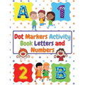 Dot Markers Activity Book Letters and Numbers: Workbook For Kids Ages 3- 6 Kids Activity Book Perfect Gift for Girls and Boys