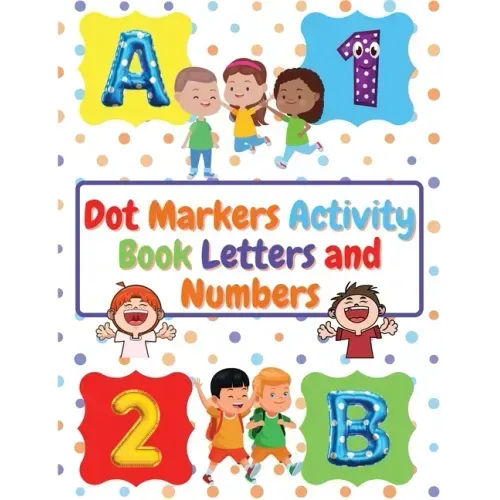 Dot Markers Activity Book Letters and Numbers: Workbook For Kids Ages 3- 6 Kids Activity Book Perfect Gift for Girls and Boys