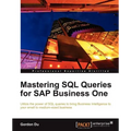 Mastering SQL Queries for SAP Business One: Exploit one of the most powerful features of SAP Business One with this practical guide to mastering SQL Q