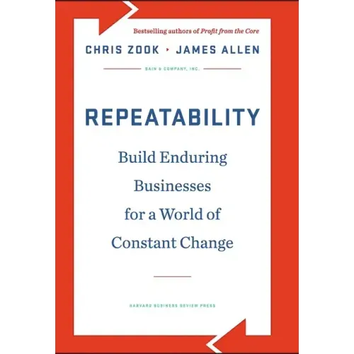 Repeatability: Build Enduring Businesses for a World of Constant Change