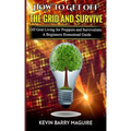 How to Get off The Grid and Survive: Off Grid Living for Preppers and Survivalists - A Beginners Homestead Guide