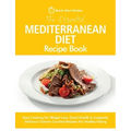 The Essential Mediterranean Diet Recipe Book: Easy Cooking for Weight Loss, Good Health & Longevity. Delicious Calorie-Counted Recipes For Healthy Eat