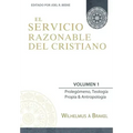 El Servicio Razonable del Cristiano - Vol. 1: Prolegomeno, Teologia Propia & Antropologia