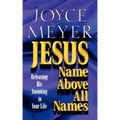 Jesus--Name Above All Names: Releasing His Anointing in Your Life