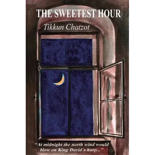 The Sweetest Hour - Tikkun Chatzot: Rebbe Nachman of Breslov on the "Midnight Lament"