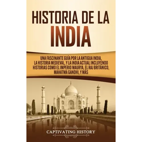 Historia de la India: Una Fascinante Guía por la Antigua India, la Historia Medieval, y la India Actual Incluyendo Historias como el Imperio