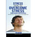 Stress: How to Overcome Stress, Depression and Anxiety - Get Back Your Life, Confidence and Happiness