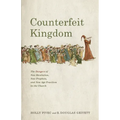 Counterfeit Kingdom: The Dangers of New Revelation, New Prophets, and New Age Practices in the Church