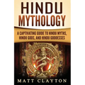 Hindu Mythology: A Captivating Guide to Hindu Myths, Hindu Gods, and Hindu Goddesses