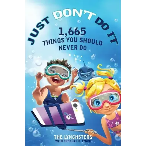 Just Don't Do It: 1,665 Things You Should Never Do