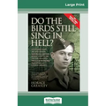 Do the Birds Still Sing in Hell ?: He Escaped over 200 times from a Notorious German Prison Camp to see the Girl he Loved. This is the Incredible Stor