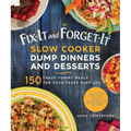 Fix-It and Forget-It Slow Cooker Dump Dinners and Desserts: 150 Crazy Yummy Meals for Your Crazy Busy Life