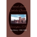 Sacred Heart Parish the History: 1908-2008