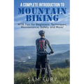 A Complete Introduction to Mountain Biking: MTB Tips for Beginners: Techniques, Maintenance, Safety and More!