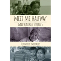 Meet Me Halfway: Milwaukee Stories