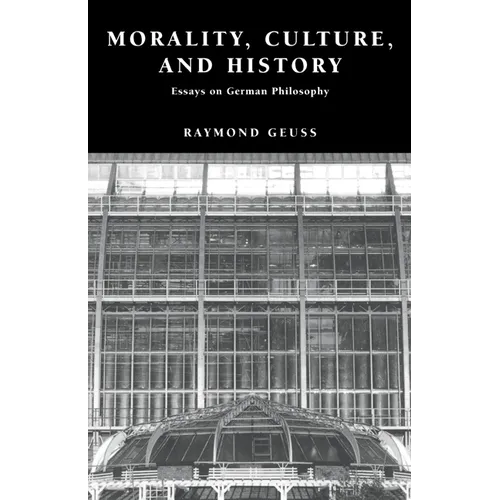 Morality, Culture, and History: Essays on German Philosophy