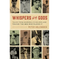 Whispers of the Gods: Tales from Baseball's Golden Age, Told by the Men Who Played It