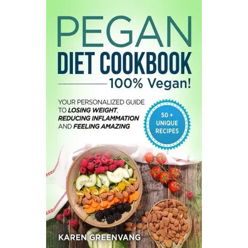 Pegan Diet Cookbook: 100% VEGAN: Your Personalized Guide to Losing Weight, Reducing Inflammation, and Feeling Amazing