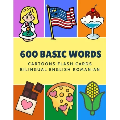 600 Basic Words Cartoons Flash Cards Bilingual English Romanian: Easy learning baby first book with card games like ABC alphabet Numbers Animals to pr