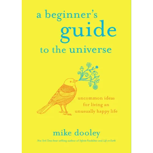 A Beginner's Guide to the Universe: Uncommon Ideas for Living an Unusually Happy Life