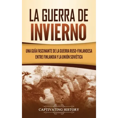 La Guerra de Invierno: Una guía fascinante de la guerra ruso-finlandesa entre Finlandia y la Unión Soviética
