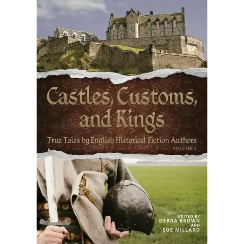 Castles, Customs, and Kings: True Tales by English Historical Fiction Authors