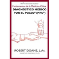 Diagnóstico Médico por el Pulso(R) (MPD(R)): Fundamentos de la Medicina China
