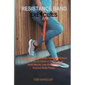 Resistance Band Exercises: 24 Stretching and Strength Training Workouts You Can Do at Home or On the Go to Build Muscle, Lose Weight and Improve Body