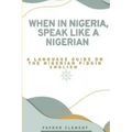 When in Nigeria, Speak Like a Nigerian: A Language Guide on the Nigerian Pidgin English