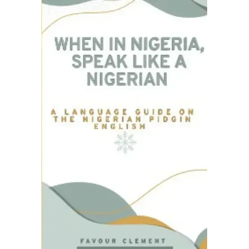 When in Nigeria, Speak Like a Nigerian: A Language Guide on the Nigerian Pidgin English