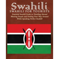 Swahili: Swahili for Tourists: Essential Swahili Guide to Traveling Abroad Finding Your Way Around and Meeting People While Speaking Perfect Swahili!