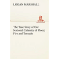 The True Story of Our National Calamity of Flood, Fire and Tornado