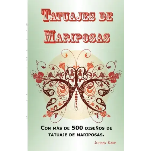 Tatuajes de Mariposas: Con más de 500 diseños de tatuaje de mariposas, entre ideas y fotos que incluyen Tribales, Flores, Alas, Hadas, Celtas