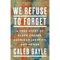 We Refuse to Forget: A True Story of Black Creeks, American Identity, and Power