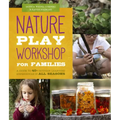 Nature Play Workshop for Families: A Guide to 40+ Outdoor Learning Experiences in All Seasons