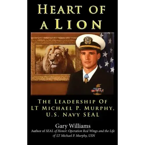 Heart of A Lion: The Leadership of LT. Michael P. Murphy, U.S. Navy SEAL