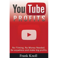 YouTube Profits - No Filming, No Money Needed: Be anywhere and make big profits