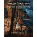 Highland Superstitions: Druids, Fairies, Witchcraft, Second-Sight, Halloween, Sacred Wells and Lochs