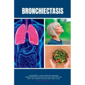 Bronchiectasis: A Beginner's 3-Step Guide on Managing Bronchiectasis Through Natural Methods and Diet, With Sample Recipes and a Meal Plan