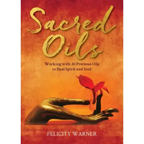 Sacred Oils: Working with 20 Precious Oils to Heal Spirit and Soul