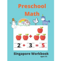 Singapore Math Preschool Workbook Ages 3-5: Math Activity Book For Kids (Tracing Numbers, Counting Numbers, Addition, Subtraction, Mental Math, Shapes